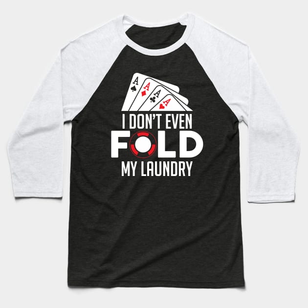 Funny Poker I Don't Even Fold My Laundry Gambler Baseball T-Shirt by theperfectpresents